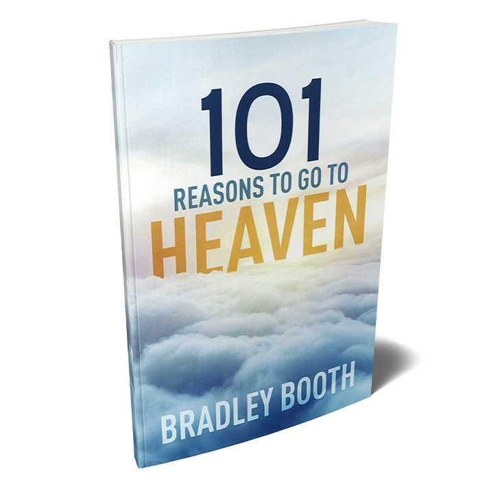 101 Reasons To Go To Heaven by Bradley Booth